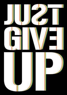 JUST GIVE UP