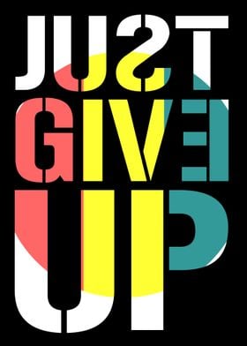 JUST GIVE UP