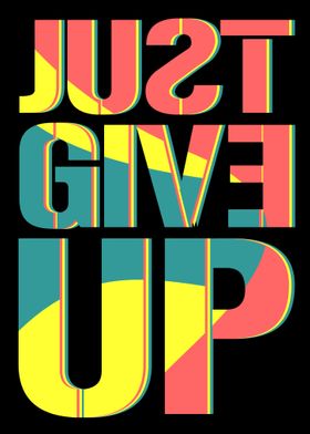 JUST GIVE UP