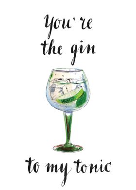 Youre the gin to my tonic