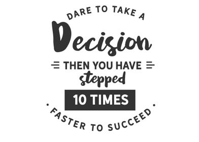 Dare to take a decision