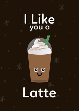 I like you a Latte