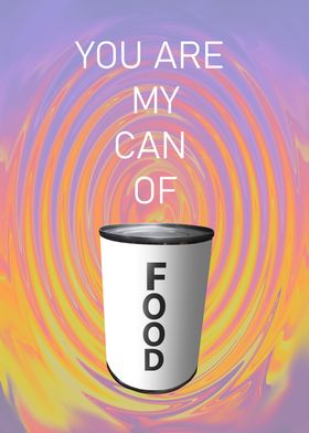 You are my can of food