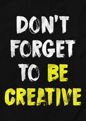 Dont Forget To Be Creative