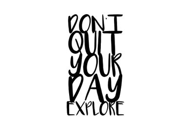 Dont quit your day explore