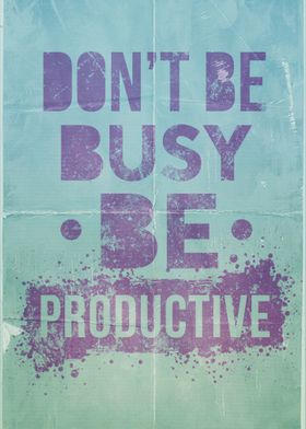 Dont Be Busy Be Productive