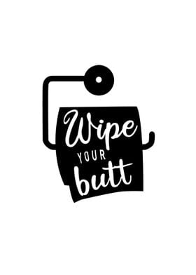 Wipe your butt