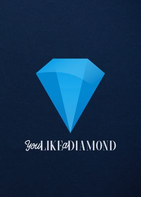 You like a diamond