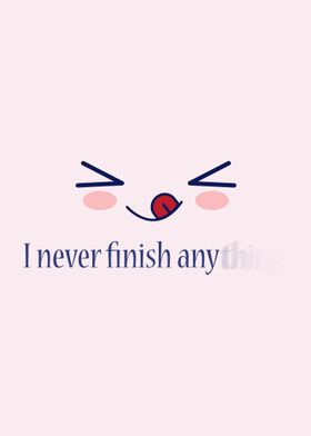 I never Finish Anything