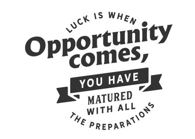 Luck is when opportunity