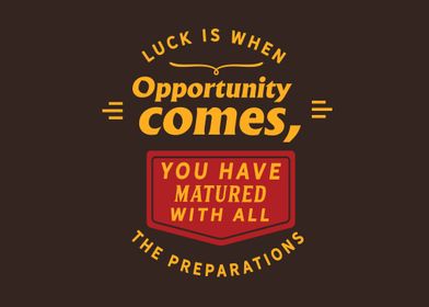 Luck is when opportunity