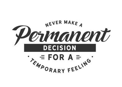 Never make a permanent 