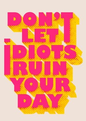 Dont let idiots 