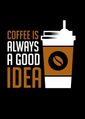 Coffee is Always Good Idea