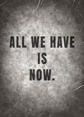 ALL WE HAVE IS NOW