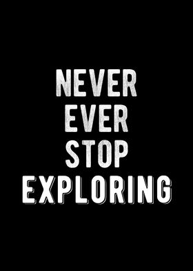 Never Ever Stop Exploring