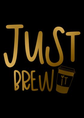 Just Brew it