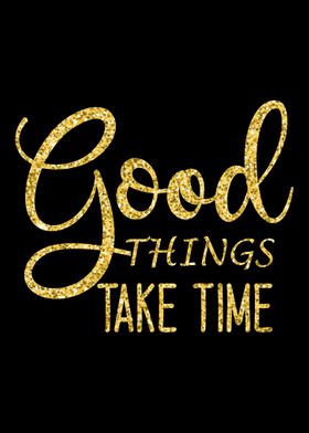 Good Things Take Time