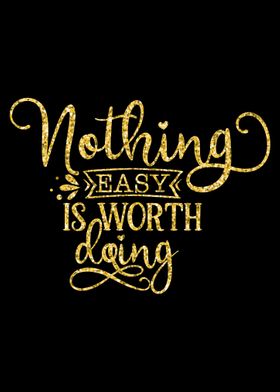 Nothing Easy Worth Doing