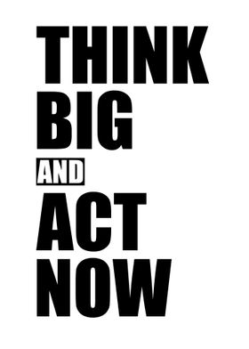 think big and act now