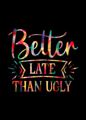 Better Late than Ugly