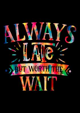 Always Late But Worth Wait