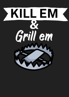 Kill em and grill em