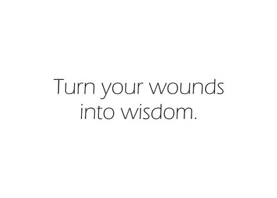 Turn Wounds Into Wisdom