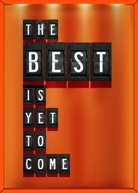 The Best is yet to come