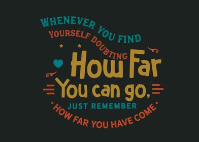 how far you have come