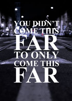 You Didnt Come This Far