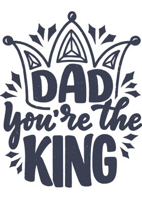 Dad You Are The King