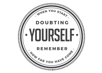 start doubting yourself