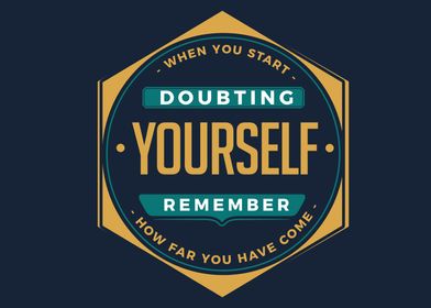 start doubting yourself