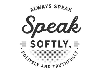 always speak softly