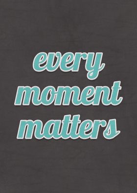 Every Moment Matters Quote