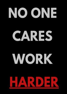 NO ONE CARES WORK HARDER