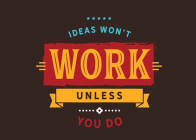 ideas wont work unless