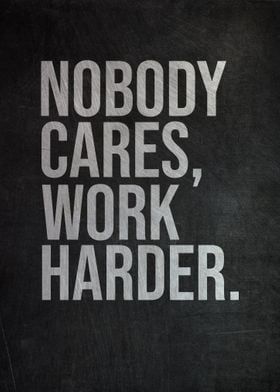 Nobody Cares Work Harder' Poster by PosterWorld | Displate