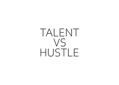 Talent VS Hustle