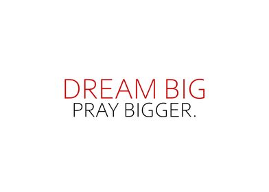 Dream Big Pray Bigger