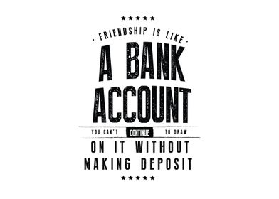 Friendship is like a bank 