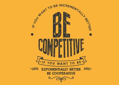 Be competitive