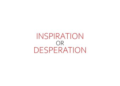 Inspiration Or Desperation