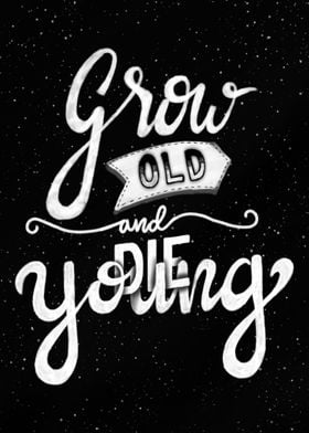 Grow old die young