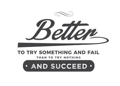 Better to try something 