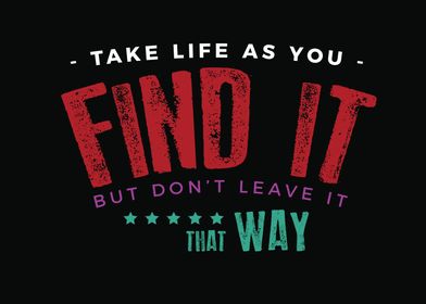 take life as you find it 