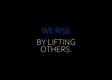 We Rise By Lifting Others