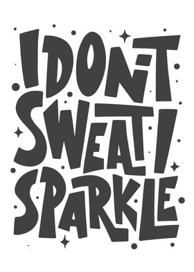 I dont sweat i sparkle