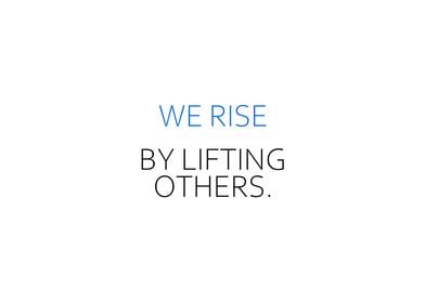 We Rise By Lifting Others